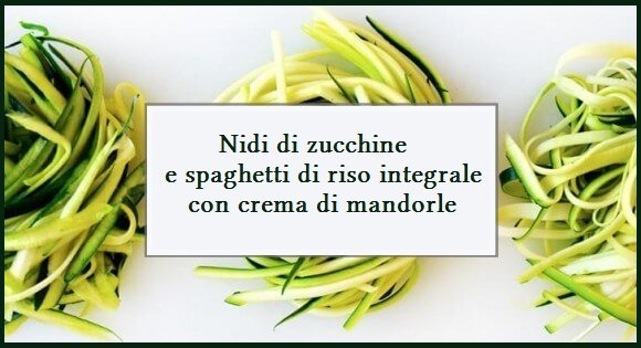 Nidi di zucchine e spaghetti di riso integrale con crema di mandorle