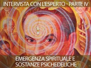 Emergenza Spirituale e Sostanze psichedeliche - Intervista con l'esperto PARTE QUARTA