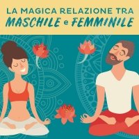 La Magica Relazione tra Maschile e Femminile