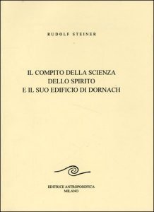 Compito della Scienza dello Spirito e il suo Edificio di Dornach - Libro