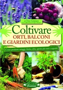 Coltivare Orti, Balconi e Giardini Ecologici - Libro