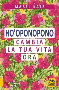 Ho'Oponopono - Cambia la tua Vita Ora