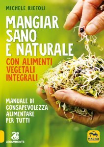 Mangiar Sano e Naturale con Alimenti Vegetali Integrali