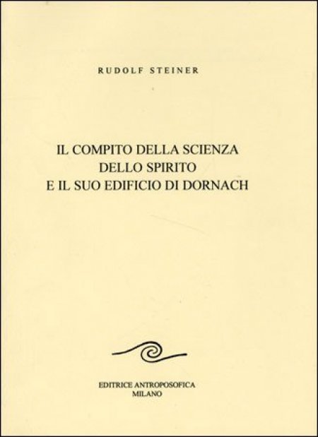 Compito della Scienza dello Spirito e il suo Edificio di Dornach - Libro