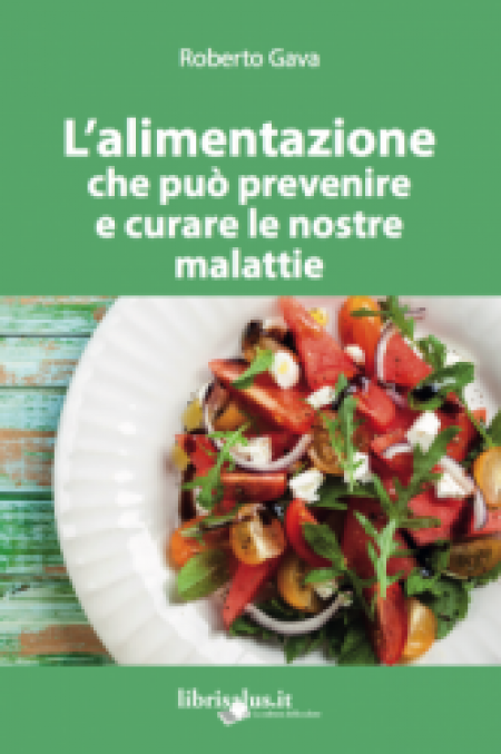 L' Alimentazione che può Prevenire e Curare le Nostre Malattie - Libro